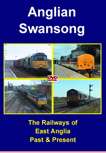 Anglian Swansong - The Railways of East Anglia Past & Present